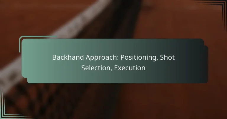 Backhand Approach: Positioning, Shot Selection, Execution