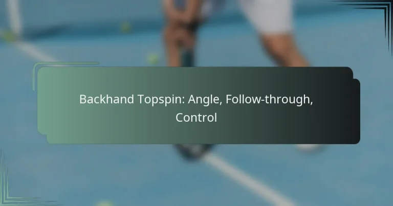Backhand Topspin: Angle, Follow-through, Control