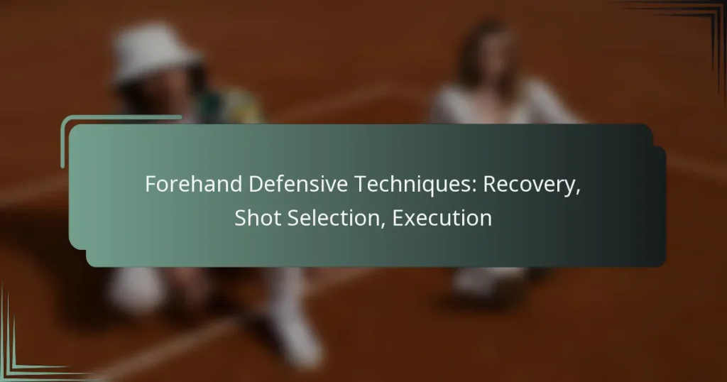 Forehand Defensive Techniques: Recovery, Shot Selection, Execution