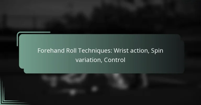 Forehand Roll Techniques: Wrist action, Spin variation, Control