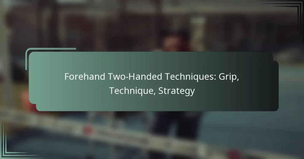 Forehand Two-Handed Techniques: Grip, Technique, Strategy