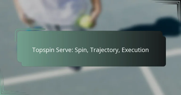 Topspin Serve: Spin, Trajectory, Execution