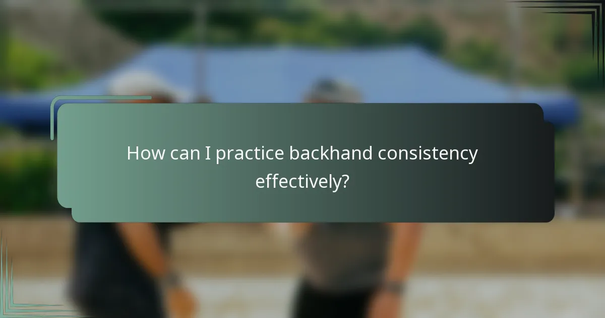 How can I practice backhand consistency effectively?