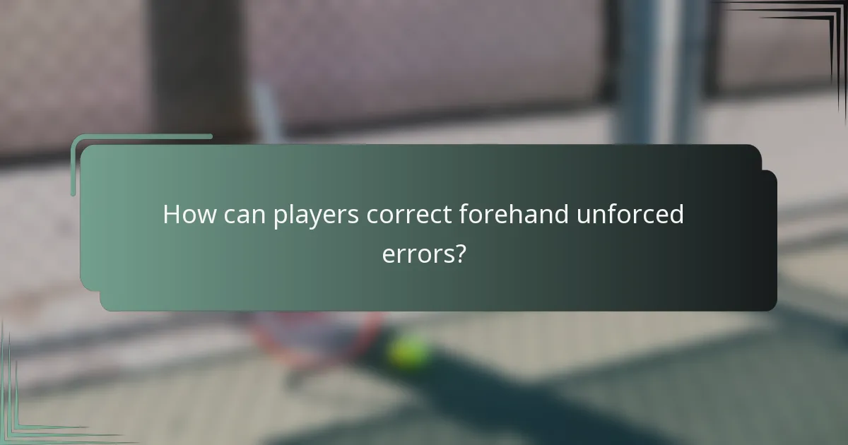 How can players correct forehand unforced errors?