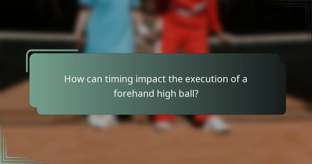 How can timing impact the execution of a forehand high ball?