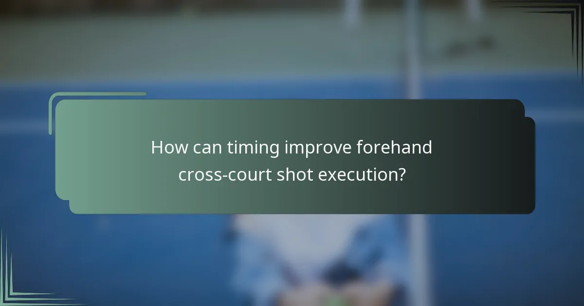 How can timing improve forehand cross-court shot execution?