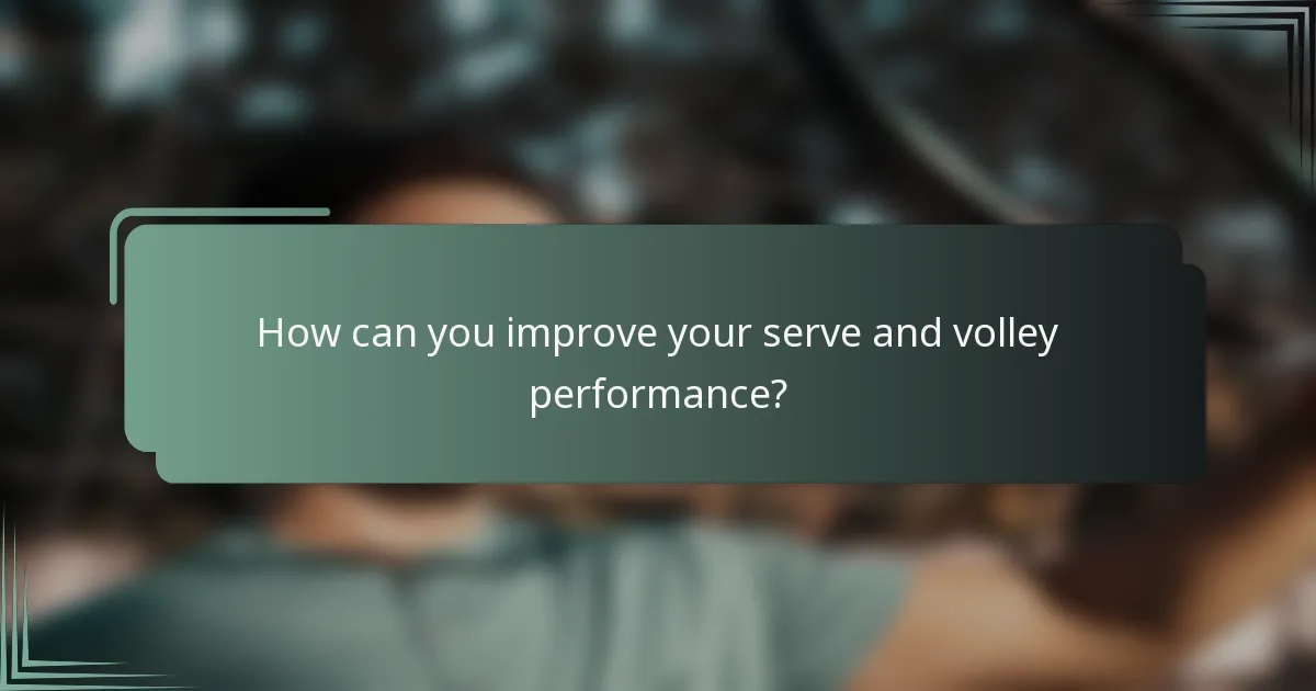 How can you improve your serve and volley performance?
