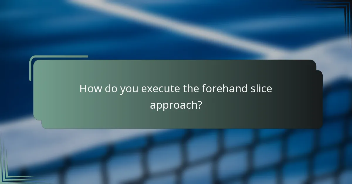 How do you execute the forehand slice approach?