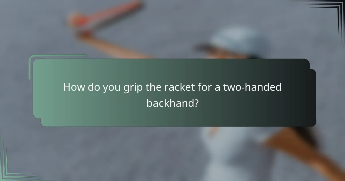 How do you grip the racket for a two-handed backhand?