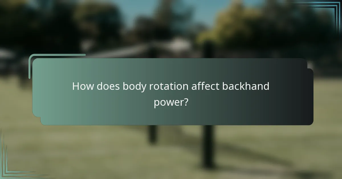 How does body rotation affect backhand power?