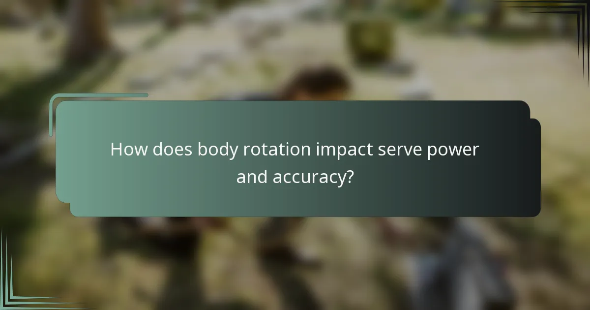 How does body rotation impact serve power and accuracy?