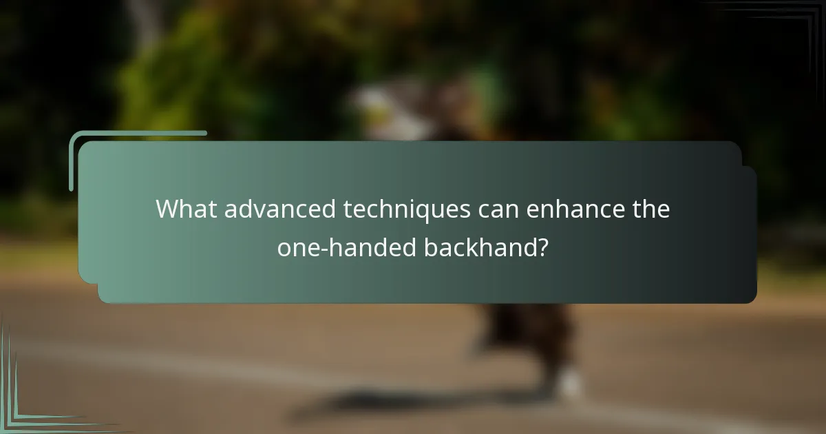 What advanced techniques can enhance the one-handed backhand?