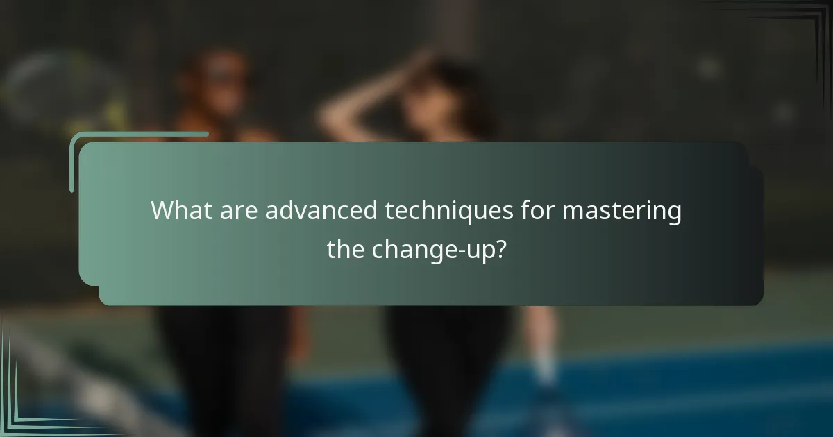 What are advanced techniques for mastering the change-up?