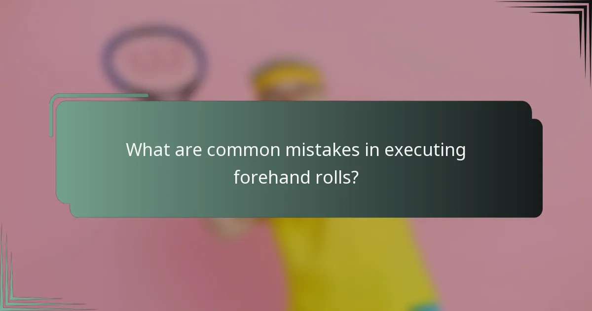 What are common mistakes in executing forehand rolls?