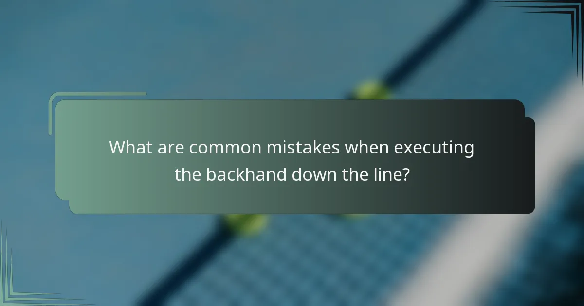 What are common mistakes when executing the backhand down the line?