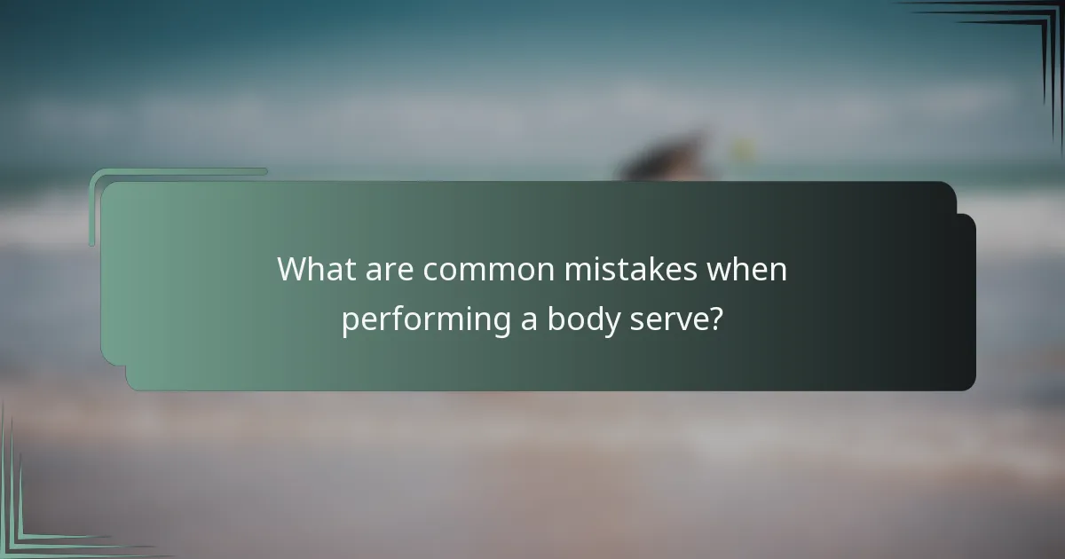 What are common mistakes when performing a body serve?