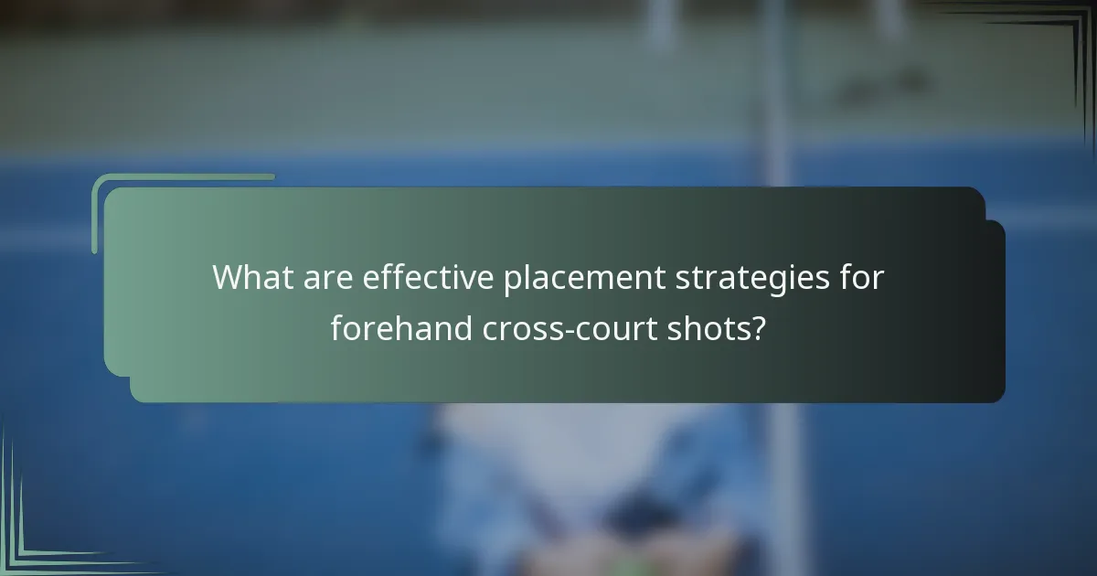 What are effective placement strategies for forehand cross-court shots?