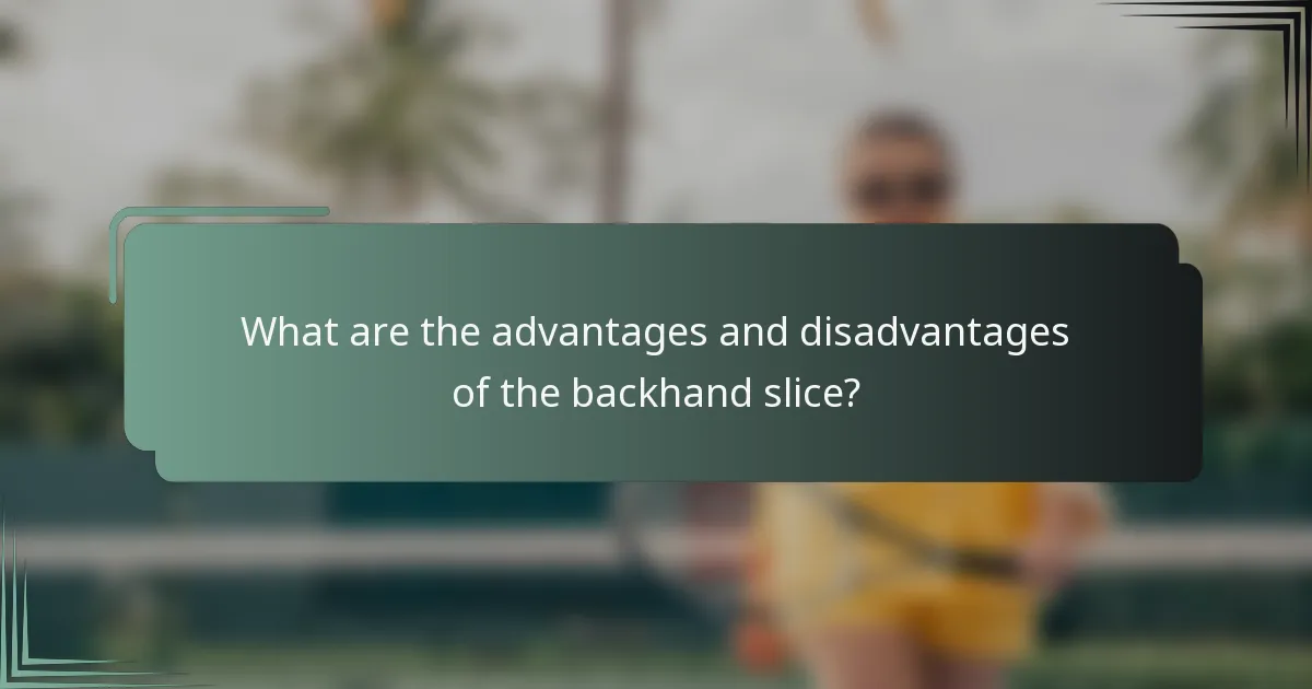 What are the advantages and disadvantages of the backhand slice?