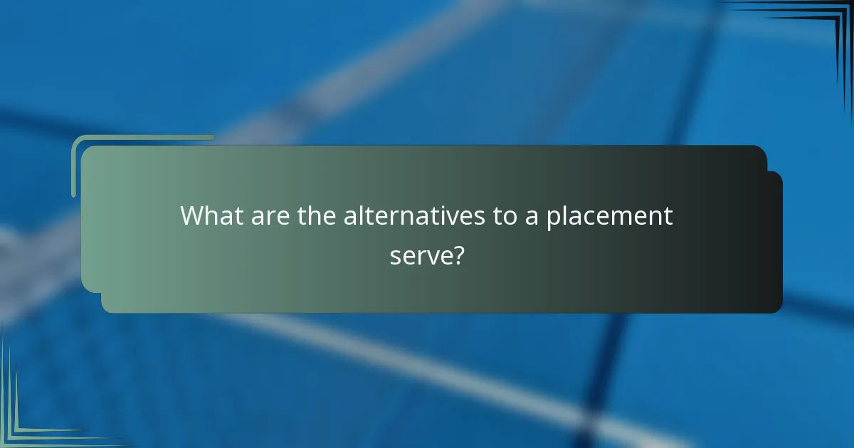 What are the alternatives to a placement serve?