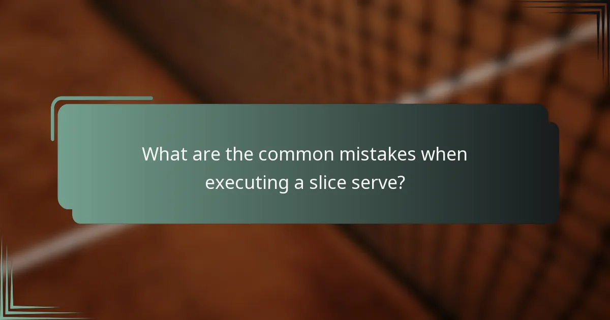 What are the common mistakes when executing a slice serve?