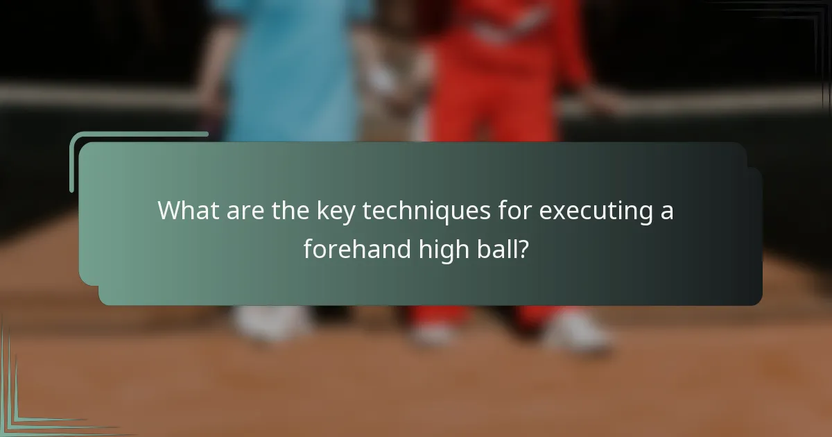 What are the key techniques for executing a forehand high ball?