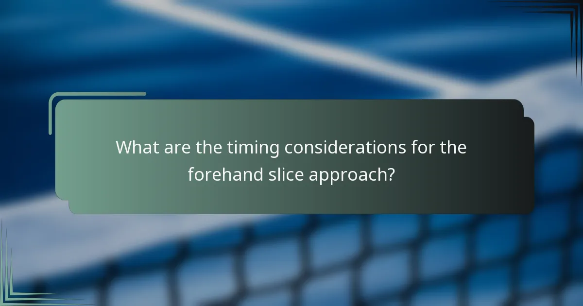 What are the timing considerations for the forehand slice approach?
