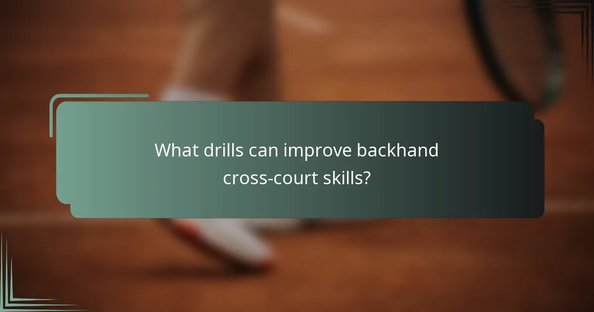 What drills can improve backhand cross-court skills?