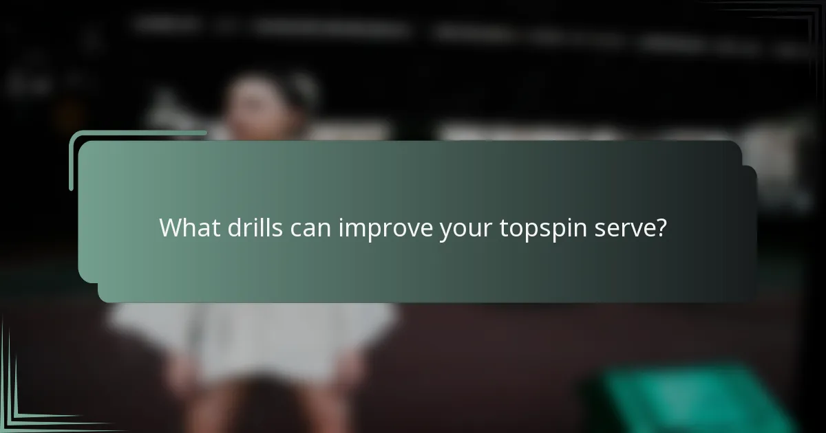 What drills can improve your topspin serve?