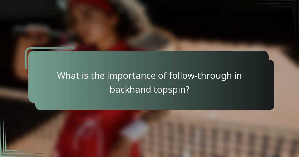 What is the importance of follow-through in backhand topspin?