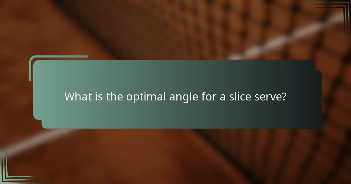 What is the optimal angle for a slice serve?