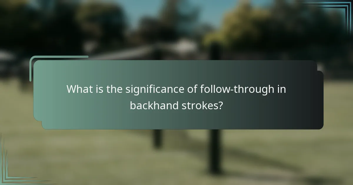 What is the significance of follow-through in backhand strokes?