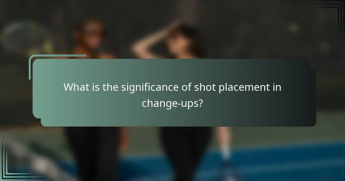 What is the significance of shot placement in change-ups?
