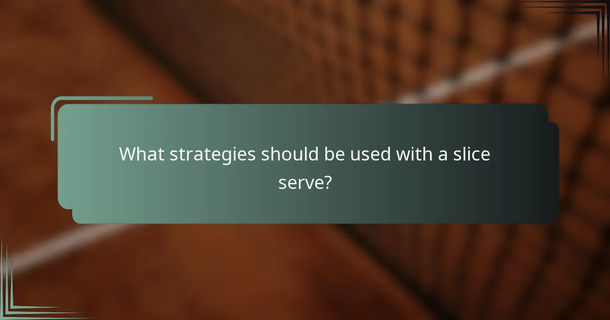 What strategies should be used with a slice serve?