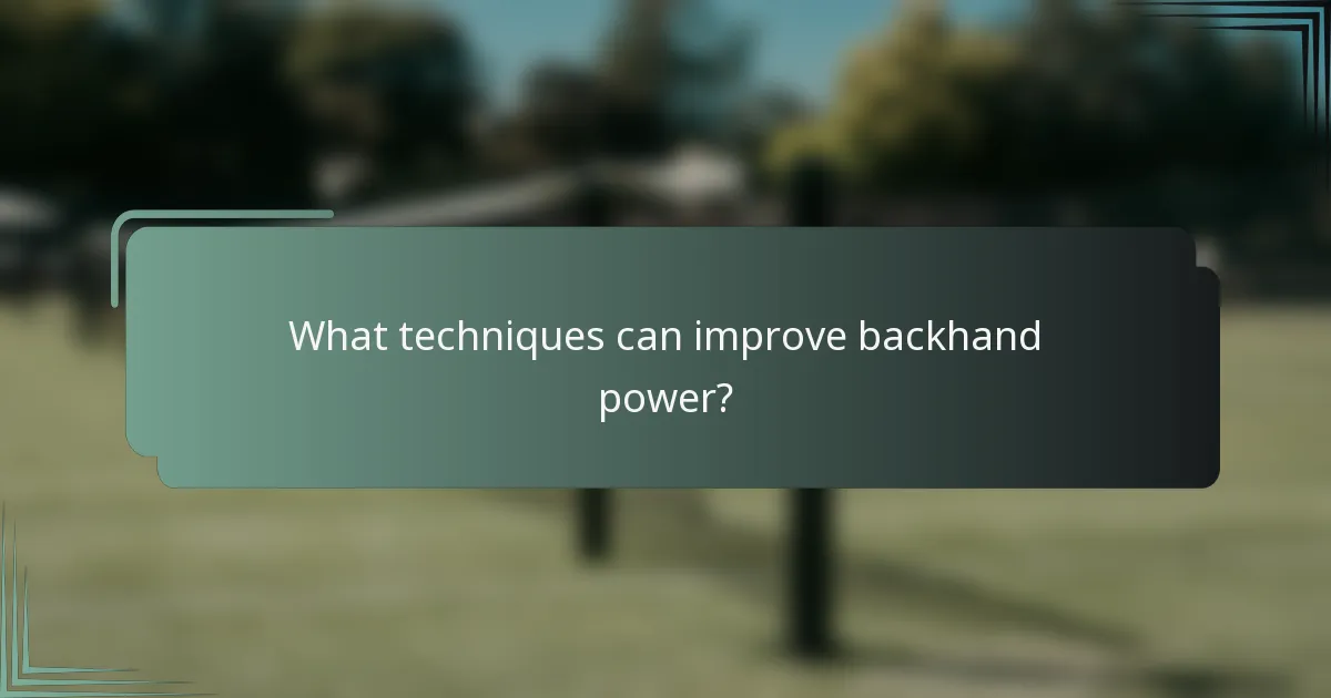 What techniques can improve backhand power?