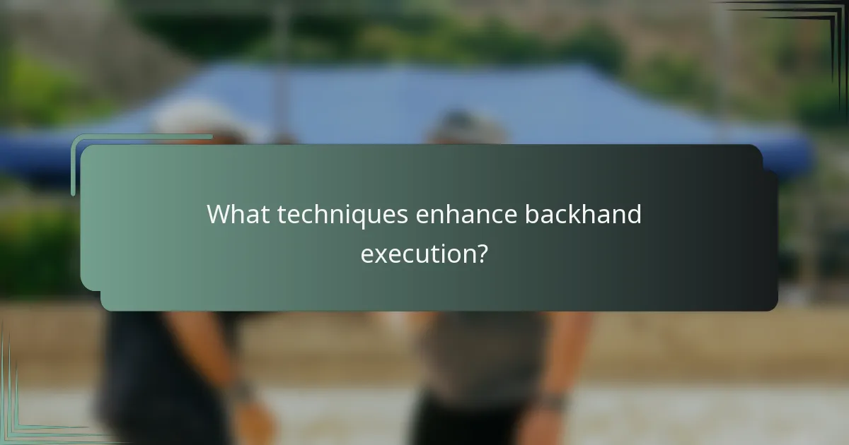 What techniques enhance backhand execution?