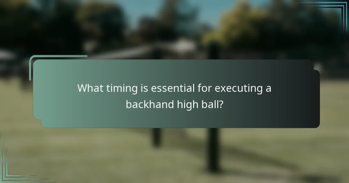 What timing is essential for executing a backhand high ball?