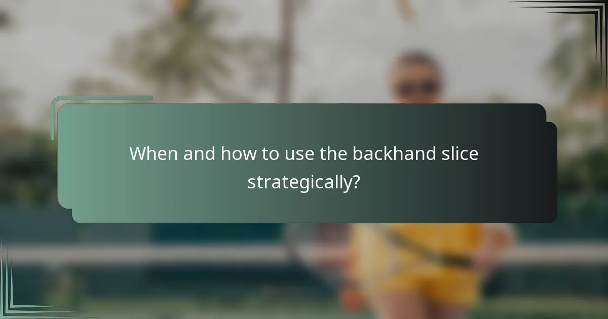 When and how to use the backhand slice strategically?