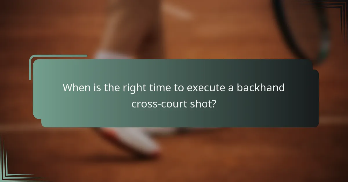 When is the right time to execute a backhand cross-court shot?