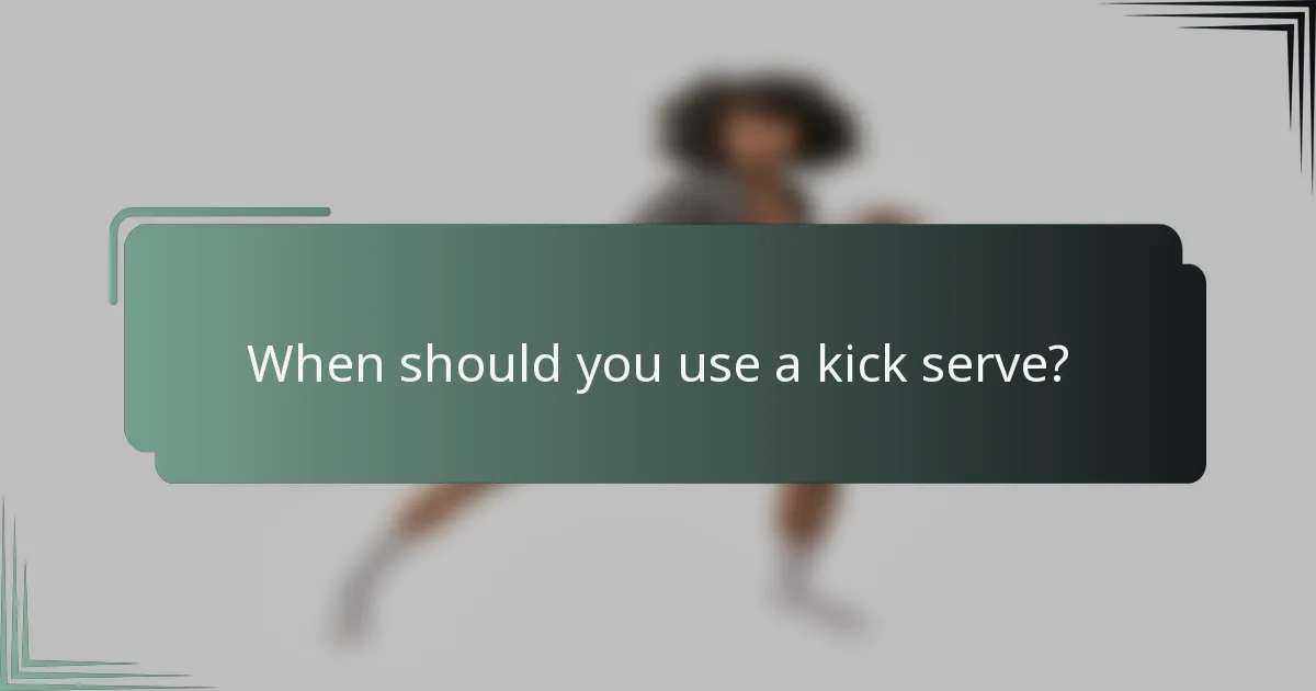 When should you use a kick serve?