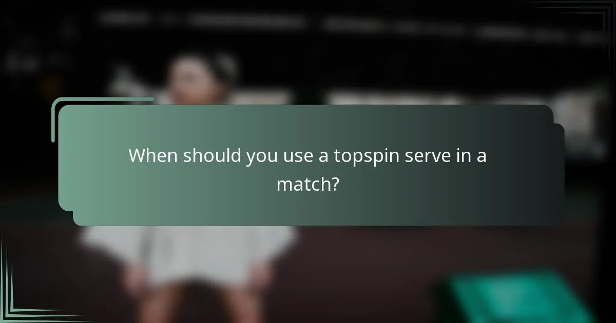 When should you use a topspin serve in a match?
