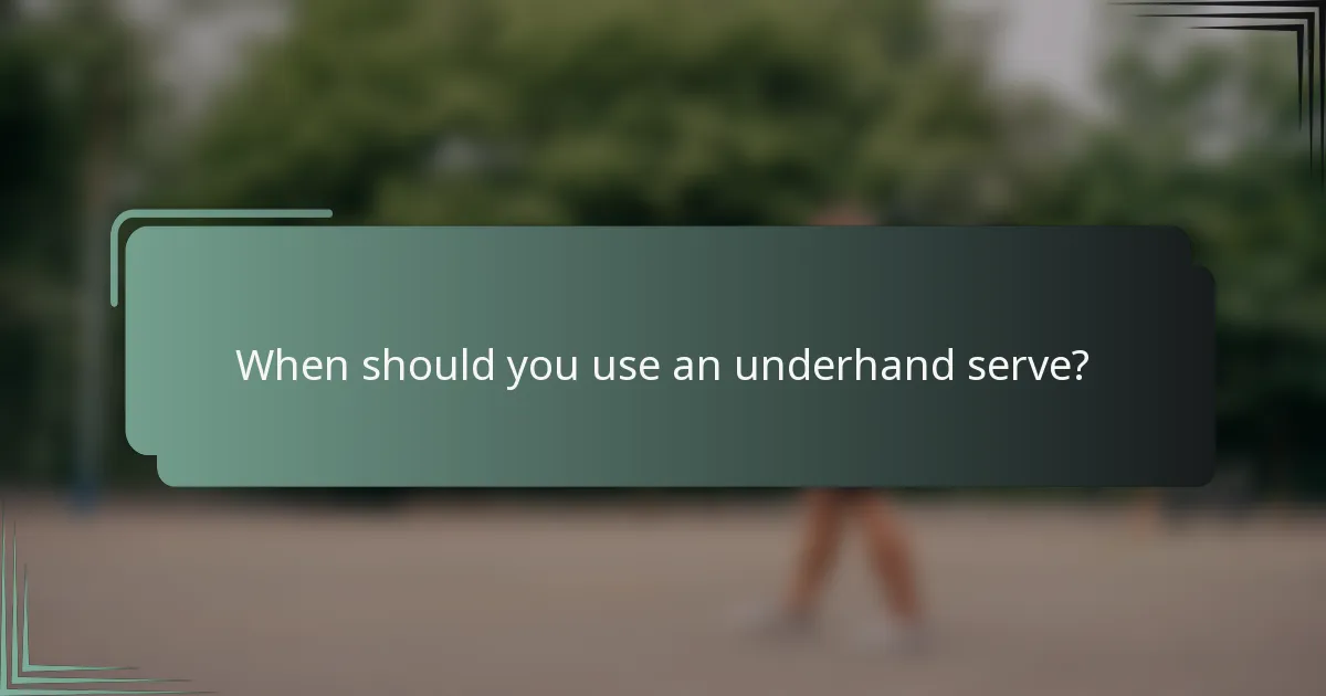 When should you use an underhand serve?