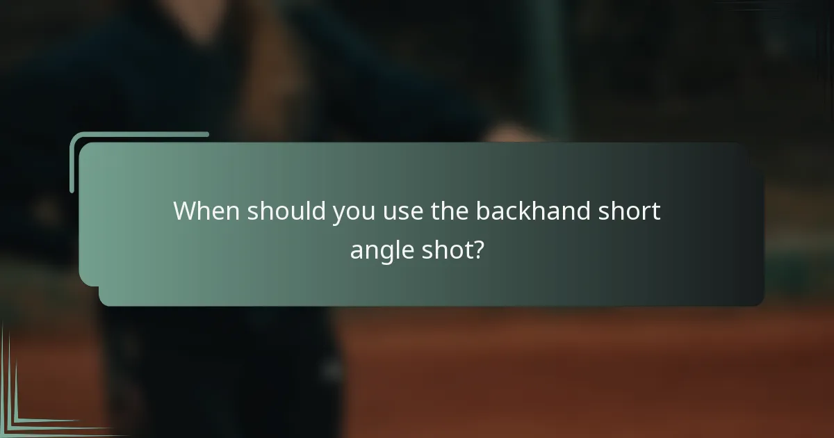 When should you use the backhand short angle shot?