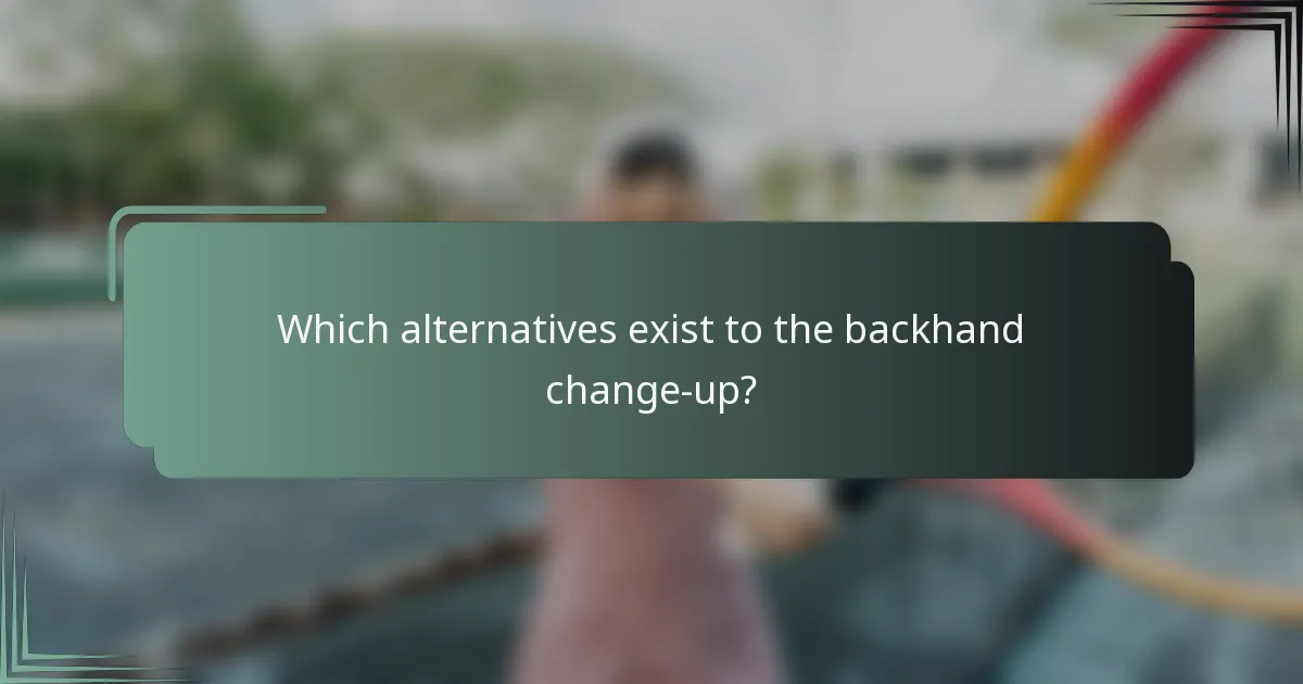 Which alternatives exist to the backhand change-up?