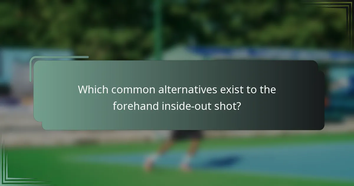 Which common alternatives exist to the forehand inside-out shot?