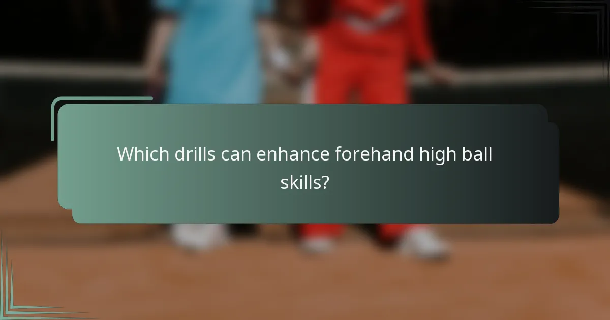 Which drills can enhance forehand high ball skills?