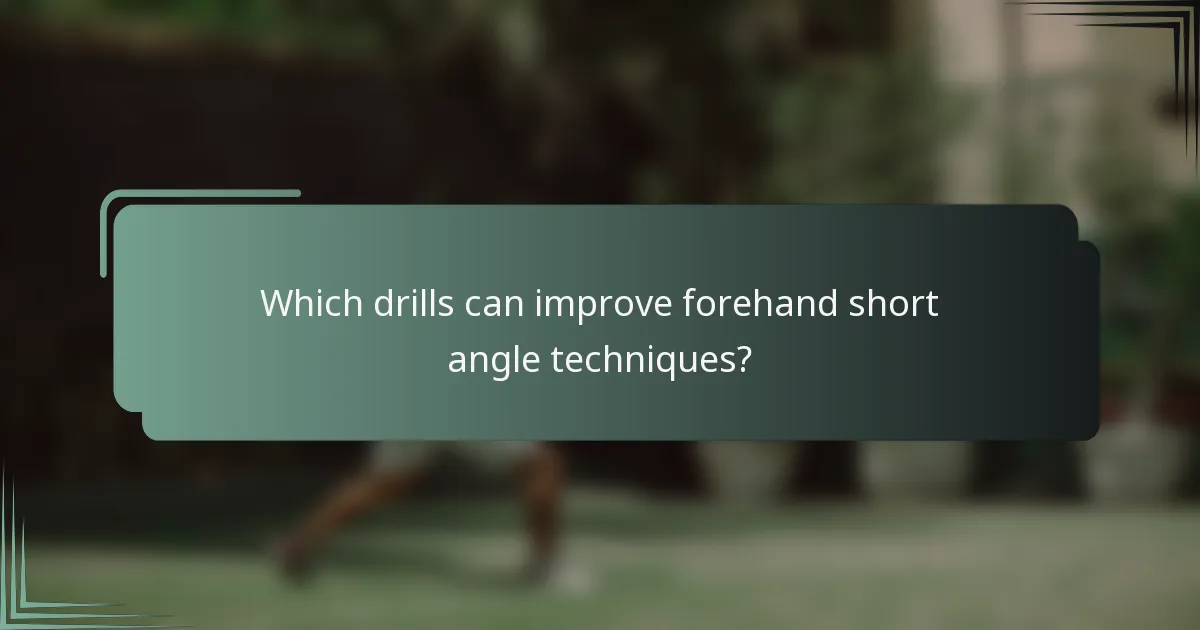 Which drills can improve forehand short angle techniques?