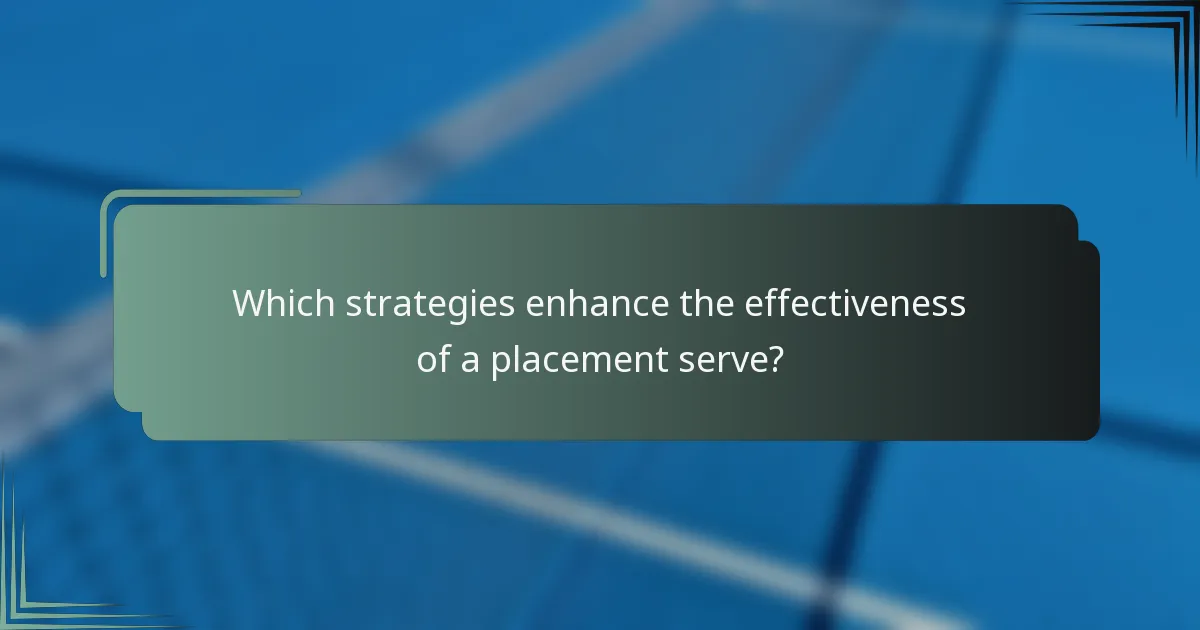 Which strategies enhance the effectiveness of a placement serve?