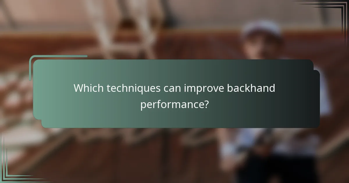 Which techniques can improve backhand performance?
